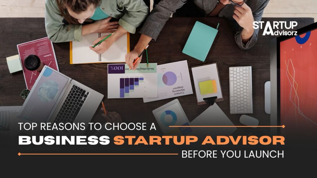 Top Reasons to Choose a Business Startup Advisor Before You Launch